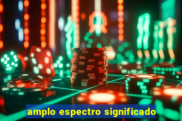 amplo espectro significado